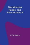 The Mormon Puzzle, and How to Solve It di R. W. Beers edito da Alpha Editions