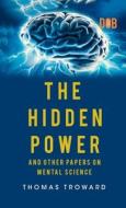 The Hidden Power And Other Papers upon Mental Science di Thomas Troward edito da Delhi Open Books