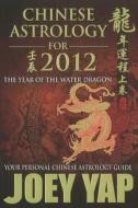 Chinese Astrology For 2012 di Joey Yap edito da Jy Books Sdn. Bhd. (joey Yap)
