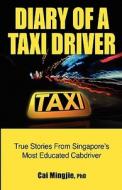 Diary of a Taxi Driver: True Stories from Singapore's Most Educated Cabdriver di Cai Mingjie Phd edito da Talisman Publishing