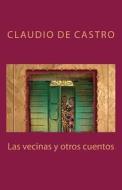 Las Vecinas y Otros Cuentos di Claudio De Castro S., Claudio De Castro edito da 9 Signos Grupo Editorial