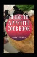 Guide To Appetite Cookbook di Bronson Vincent Bronson edito da Independently Published