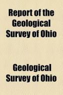 Report Of The Geological Survey Of Ohio (1873) di Geological Survey of Ohio edito da General Books Llc