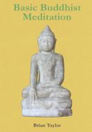 Basic Buddhist Meditation di Brian Taylor edito da Lulu.com