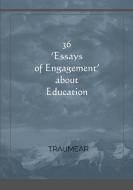 36 Essays Of Engagement About Education di Traumear edito da Lulu.com