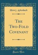 The Two-Fold Covenant (Classic Reprint) di Henry Achenbach edito da Forgotten Books