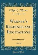 Werner's Readings and Recitations, Vol. 23 (Classic Reprint) di Edgar S. Werner edito da Forgotten Books
