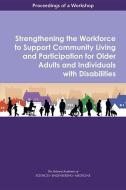 Strengthening the Workforce to Support Community Living and Participation for Older Adults and Individuals with Disabili di National Academies Of Sciences Engineeri, Division Of Behavioral And Social Scienc, Health And Medicine Division edito da PAPERBACKSHOP UK IMPORT