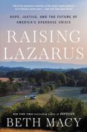 Raising Lazarus: Hope, Justice, and the Future of America's Overdose Crisis di Beth Macy edito da BACK BAY BOOKS