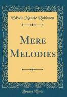 Mere Melodies (Classic Reprint) di Edwin Meade Robinson edito da Forgotten Books