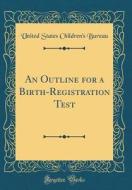 An Outline for a Birth-Registration Test (Classic Reprint) di United States Children Bureau edito da Forgotten Books