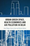 Urban Green Space, Health Economics And Air Pollution In Delhi di Swati Rajput, Kavita Arora, Rachna Mathur edito da Taylor & Francis Ltd