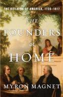 The Founders at Home - The Building of America, 1735-1817 di Myron Magnet edito da W. W. Norton & Company