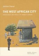 The West African City: Urban Space and Models of Urban Planning di Jerome Chenal edito da ROUTLEDGE