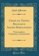 Choix de Textes Religieux Assyro-Babyloniens: Transcription, Traduction, Commentaire (Classic Reprint) di Paul Dhorme edito da Forgotten Books