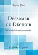 D'Sarmer Ou D'Choir: Essai Sur Les Relations Internationales (Classic Reprint) di E. Goblet D'Alviella edito da Forgotten Books