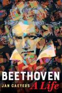 Beethoven, A Life di Jan Caeyers edito da University Of California Press