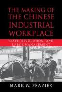 The Making of the Chinese Industrial             Workplace di Mark W. Frazier edito da Cambridge University Press