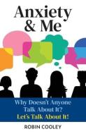 Anxiety & Me: Why Doesn't Anyone Talk About It? Let's Talk About it! di Robin Cooley edito da LIGHTNING SOURCE INC
