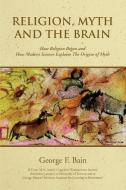 Religion, Myth and the Brain di George F Bain edito da iUniverse
