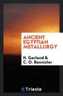 Ancient Egyptian Metallurgy di H. Garland edito da LIGHTNING SOURCE INC