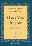 Hans Von Blow, Vol. 6: Briefe Und Schriften (Classic Reprint) di Hans Von Blow edito da Forgotten Books