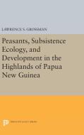 Peasants, Subsistence Ecology, and Development in the Highlands of Papua New Guinea di Lawrence S. Grossman edito da Princeton University Press