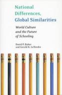 National Differences, Global Similarities: World Culture and the Future of Schooling di David Baker, Gerald LeTendre edito da STANFORD SOCIAL SCIENCES