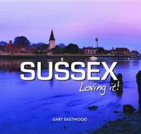 Sussex - Loving It! di Gary Eastwood edito da Halsgrove