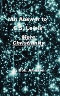 An Swer To C.s. Lewis' Mere Christianity di Bob Johnson edito da Truth Seeker
