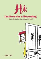 Hi, I'm Here for a Recording. The ordinary life of a voiceover artist. di Pilar Orti edito da Virtual not Distant