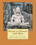 Return to Oneness with Shiva: Why I Meditate on Hanuman Ji with You Hold the Healing Codes di Ricardo B. Serrano R. Ac edito da Holisticwebs.com