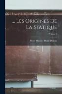 ... Les Origines De La Statique; Volume 1 di Pierre Maurice Marie Duhem edito da LEGARE STREET PR