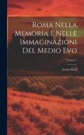 Roma Nella Memoria E Nelle Immaginazioni Del Medio Evo; Volume 1 di Arturo Graf edito da LEGARE STREET PR