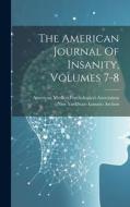 The American Journal Of Insanity, Volumes 7-8 edito da LEGARE STREET PR