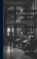 Parish Law: Or, a Guide to Justices of the Peace, Ministers, Churchwardens, Overseers of the Poor, Constables, Surveyors of the Hi di Joseph Shaw edito da LEGARE STREET PR