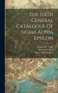 The Sixth General Catalogue Of Sigma Alpha Epsilon di Sigma Alpha Epsilon edito da LEGARE STREET PR