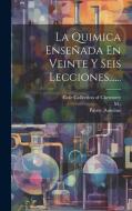 La Quimica Enseñada En Veinte Y Seis Lecciones...... di Payen (Anselme, M. ). edito da LEGARE STREET PR