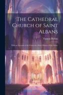 The Cathedral Church of Saint Albans: With an Account of the Fabric & a Short History of the Abbey di Thomas Perkins edito da LEGARE STREET PR