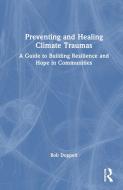 Preventing And Healing Climate Traumas di Bob Doppelt edito da Taylor & Francis Ltd