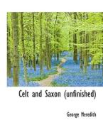 Celt And Saxon (unfinished) di George Meredith edito da Bibliolife
