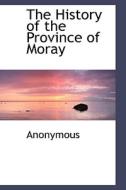 The History Of The Province Of Moray di Anonymous edito da Bibliolife