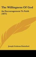 The Willingness of God: An Encouragement to Faith (1875) di Joseph Godman Rainsford edito da Kessinger Publishing