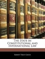 The State In Constitutional And International Law di Robert Treat Crane edito da Bibliolife, Llc