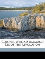 Colonel William Raymond Lee Of The Revol di Thomas Amory Lee edito da Nabu Press