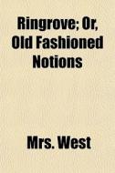 Ringrove; Or, Old Fashioned Notions di Mrs. West edito da General Books