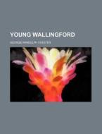 Young Wallingford di George Randolph Chester edito da Rarebooksclub.com