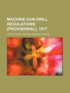 Machine-Gun Drill Regulations (Provisional), 1917 di United States Office edito da Rarebooksclub.com