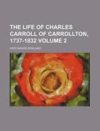 The Life Of Charles Carroll Of Carrollton, 1737-1832 di Kate Mason Rowland edito da General Books Llc