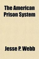 The American Prison System di Jesse P. Webb edito da General Books Llc